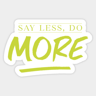 Say less, Do More Sticker